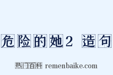危险的她2造句是什么意思的图片